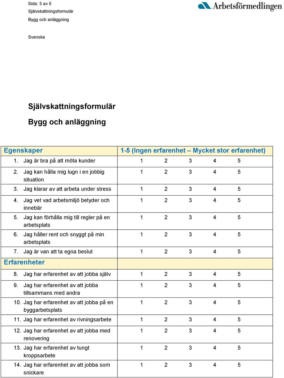 Jag håller rent och snyggt på min arbetsplats 7. Jag är van att ta egna beslut Erfarenheter 8. Jag har erfarenhet av att jobba själv 9.