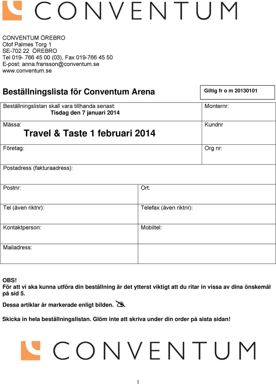 se Beställningslista för Conventum Arena Beställningslistan skall vara tillhanda senast: Tisdag den 7 januari 2014 Giltig fr o m 20130101 Monternr: Mässa: Travel & Taste 1 februari