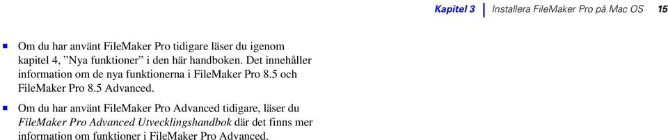 1 Om du har använt FileMaker Pro Advanced tidigare, läser du FileMaker Pro Advanced Utvecklingshandbok där