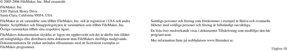 FileMakers dokumentation skyddas av lagen om upphovsrätt och det är därför inte tillåtet att mångfaldiga eller distribuera detta dokument utan FileMakers skriftliga medgivande.