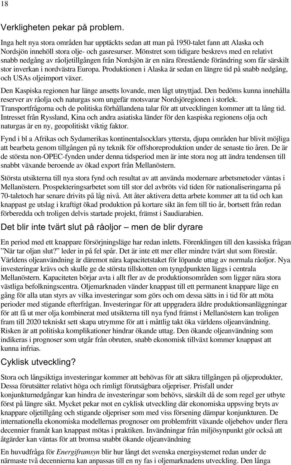 Produktionen i Alaska är sedan en längre tid på snabb nedgång, och USAs oljeimport växer. Den Kaspiska regionen har länge ansetts lovande, men lågt utnyttjad.