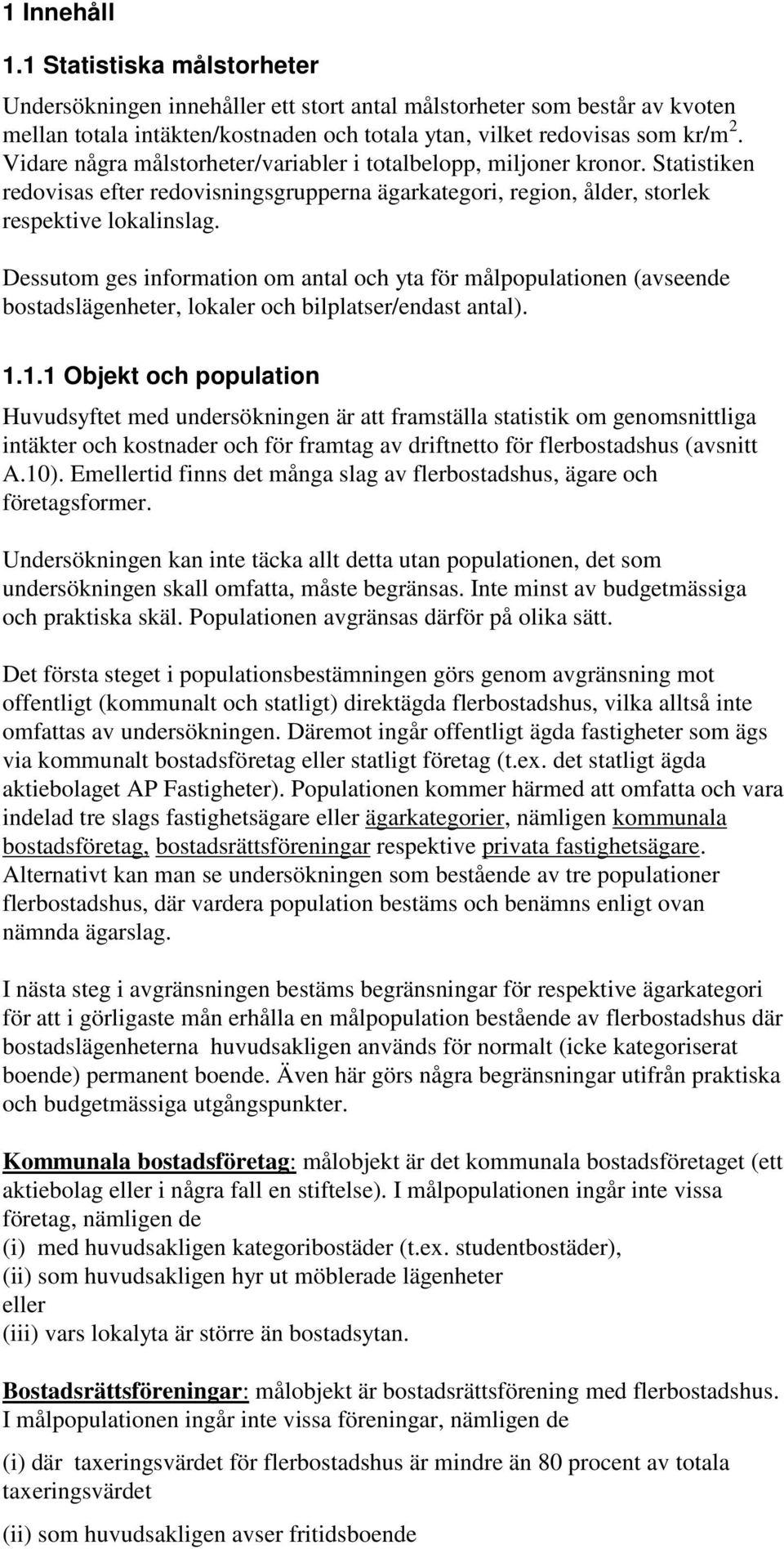 Dessutom ges information om antal och yta för målpopulationen (avseende bostadslägenheter, lokaler och bilplatser/endast antal). 1.