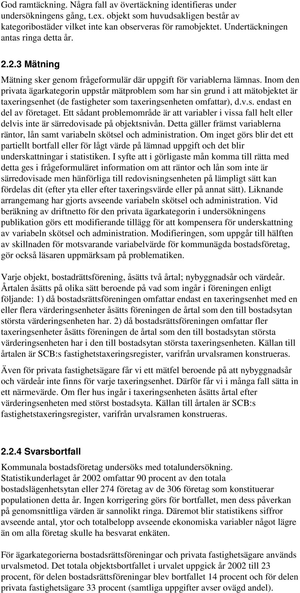 Inom den privata ägarkategorin uppstår mätproblem som har sin grund i att mätobjektet är taxeringsenhet (de fastigheter som taxeringsenheten omfattar), d.v.s. endast en del av företaget.