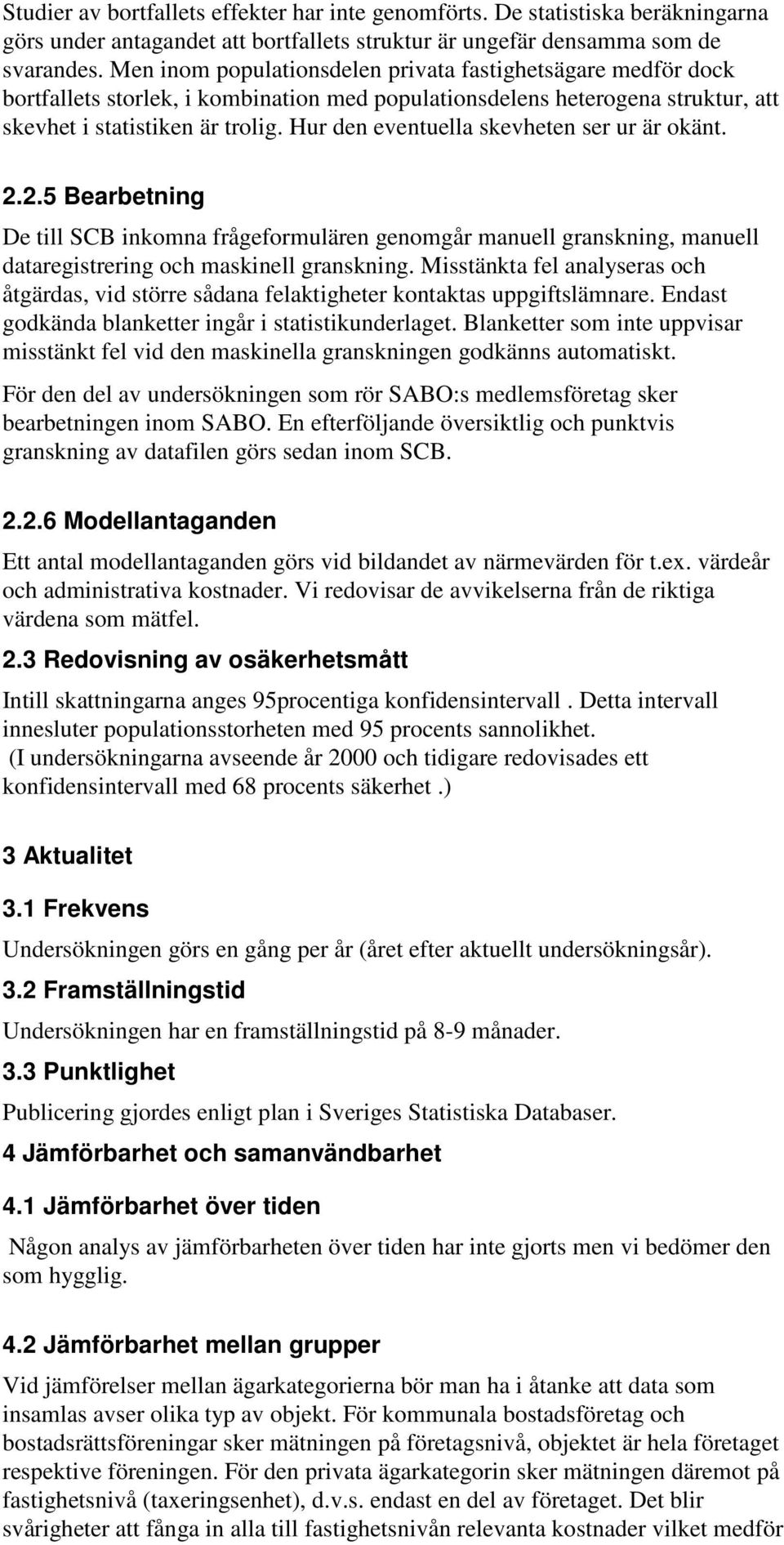 Hur den eventuella skevheten ser ur är okänt. 2.2.5 Bearbetning De till SCB inkomna frågeformulären genomgår manuell granskning, manuell dataregistrering och maskinell granskning.