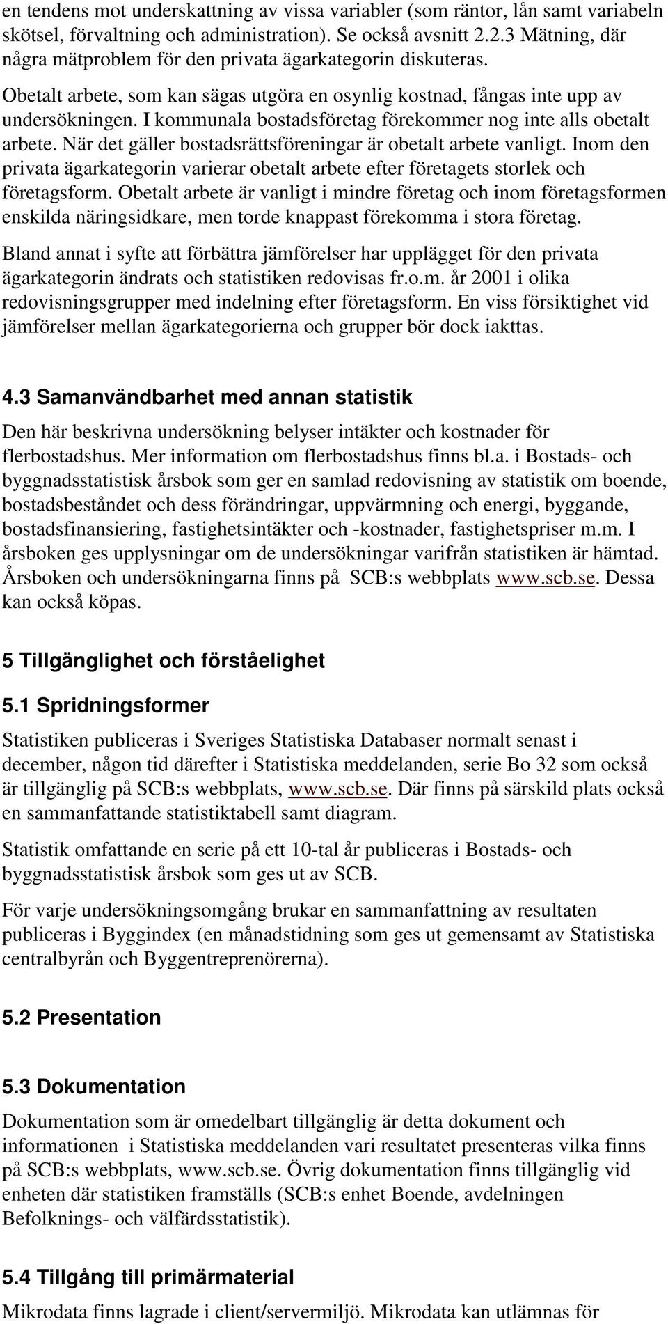 I kommunala bostadsföretag förekommer nog inte alls obetalt arbete. När det gäller bostadsrättsföreningar är obetalt arbete vanligt.