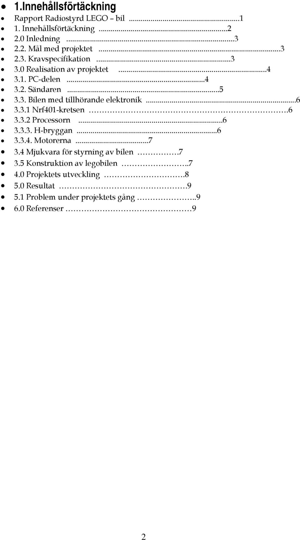 6 3.3.2 Processorn...6 3.3.3. H-bryggan...6 3.3.4. Motorerna...7 3.4 Mjukvara för styrning av bilen.7 3.5 Konstruktion av legobilen.