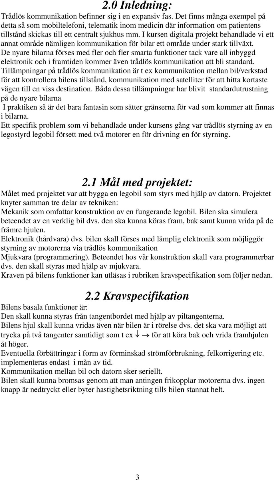 I kursen digitala projekt behandlade vi ett annat område nämligen kommunikation för bilar ett område under stark tillväxt.