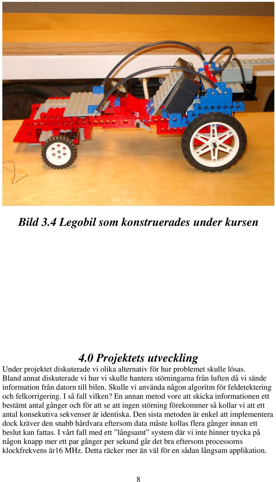 I så fall vilken? En annan metod vore att skicka informationen ett bestämt antal gånger och för att se att ingen störning förekommer så kollar vi att ett antal konsekutiva sekvenser är identiska.