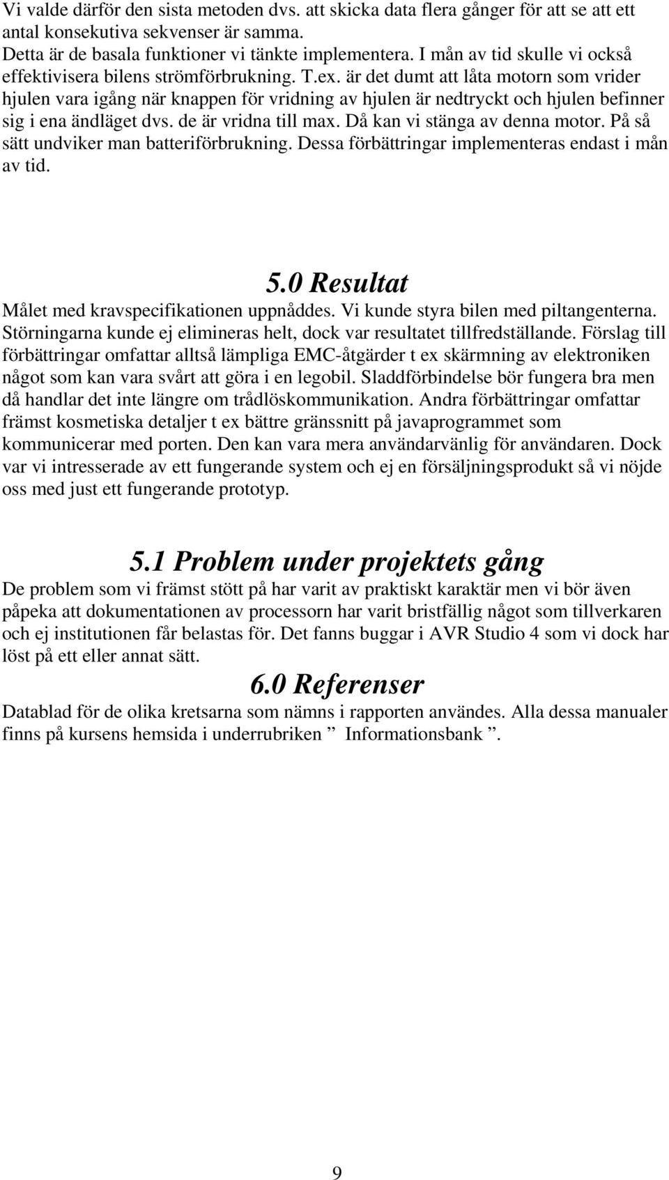 är det dumt att låta motorn som vrider hjulen vara igång när knappen för vridning av hjulen är nedtryckt och hjulen befinner sig i ena ändläget dvs. de är vridna till max.