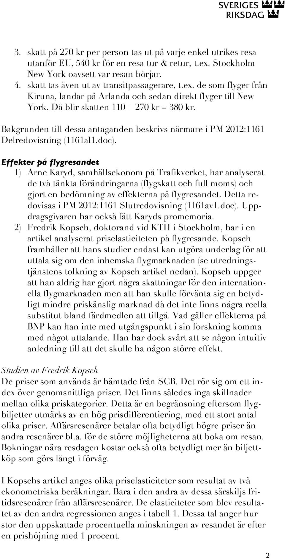 Bakgrunden till dessa antaganden beskrivs närmare i PM 2012:1161 Delredovisning (1161al1.doc).