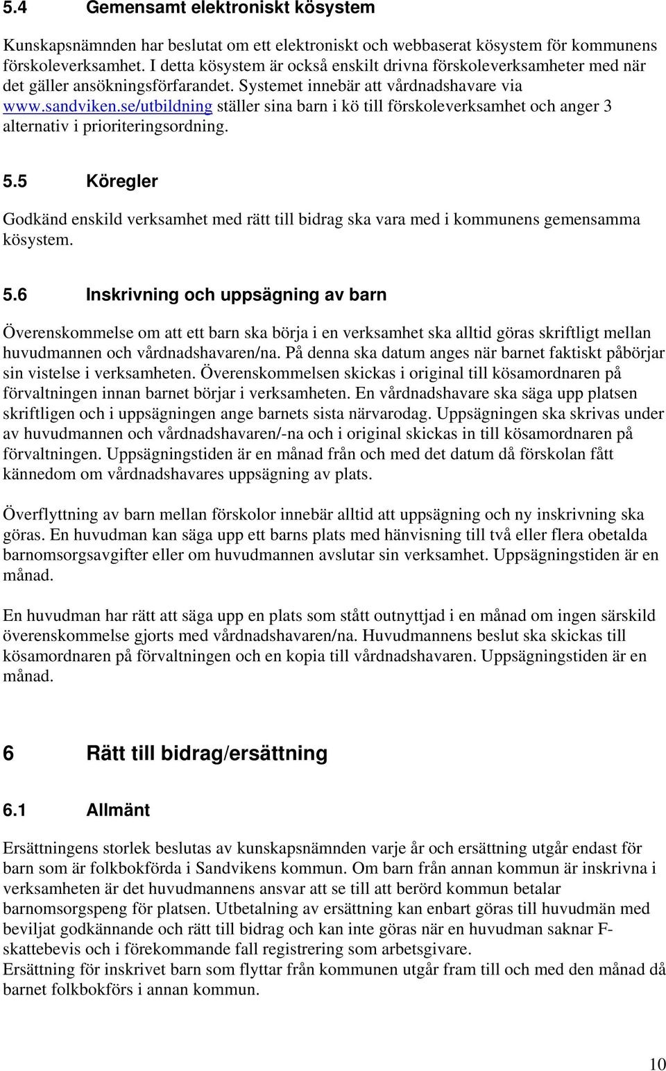 se/utbildning ställer sina barn i kö till förskoleverksamhet och anger 3 alternativ i prioriteringsordning. 5.