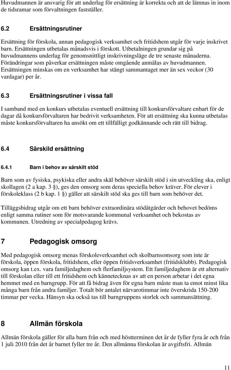 Utbetalningen grundar sig på huvudmannens underlag för genomsnittligt inskrivningsläge de tre senaste månaderna. Förändringar som påverkar ersättningen måste omgående anmälas av huvudmannen.