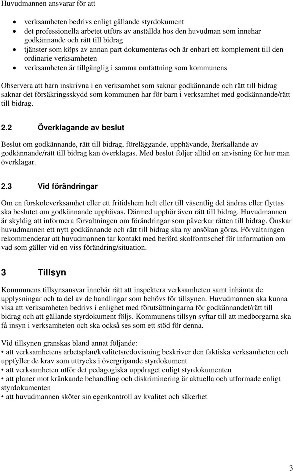 verksamhet som saknar godkännande och rätt till bidrag saknar det försäkringsskydd som kommunen har för barn i verksamhet med godkännande/rätt till bidrag. 2.