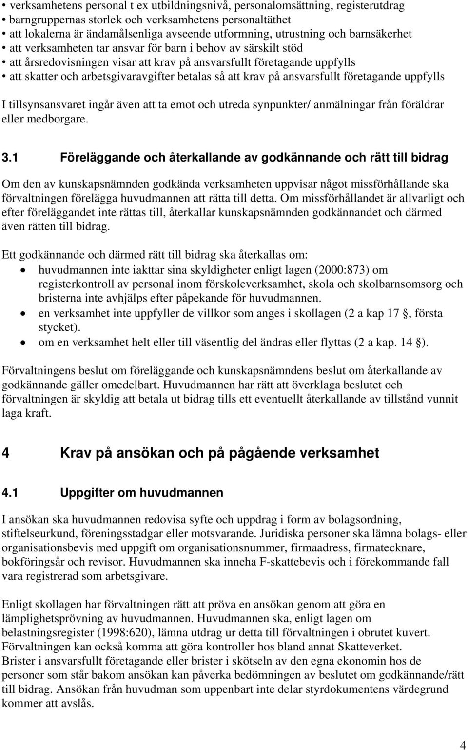 att krav på ansvarsfullt företagande uppfylls I tillsynsansvaret ingår även att ta emot och utreda synpunkter/ anmälningar från föräldrar eller medborgare. 3.