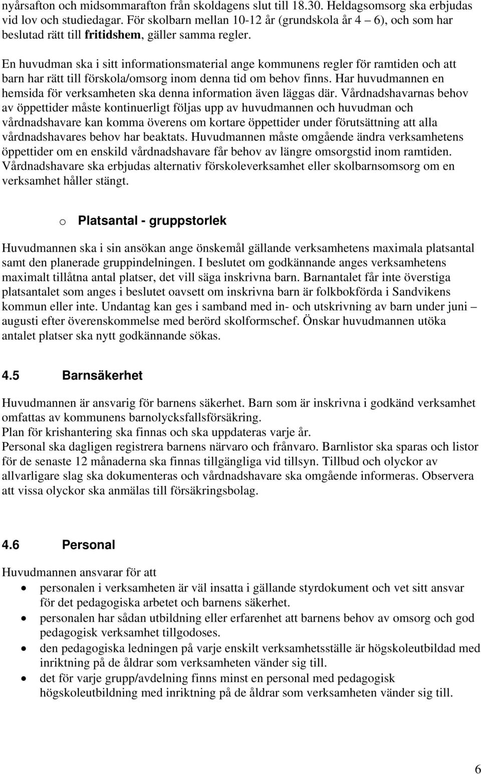 En huvudman ska i sitt informationsmaterial ange kommunens regler för ramtiden och att barn har rätt till förskola/omsorg inom denna tid om behov finns.