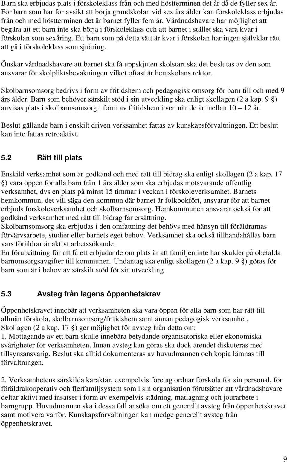 Vårdnadshavare har möjlighet att begära att ett barn inte ska börja i förskoleklass och att barnet i stället ska vara kvar i förskolan som sexåring.