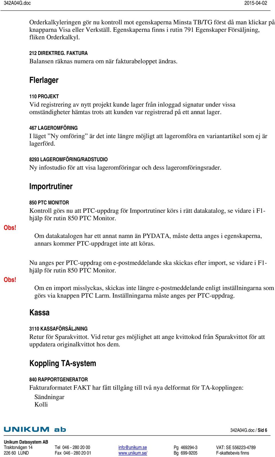 Flerlager 110 PROJEKT Vid registrering av nytt projekt kunde lager från inloggad signatur under vissa omständigheter hämtas trots att kunden var registrerad på ett annat lager.