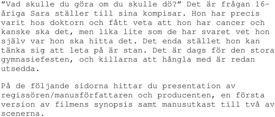 ska hitta det. Det enda stället hon kan tänka sig att leta på är stan.