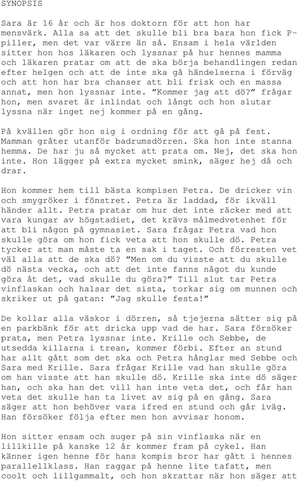 hon har bra chanser att bli frisk och en massa annat, men hon lyssnar inte. Kommer jag att dö? frågar hon, men svaret är inlindat och långt och hon slutar lyssna när inget nej kommer på en gång.