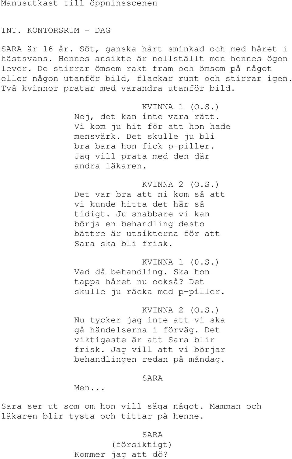 Vi kom ju hit för att hon hade mensvärk. Det skulle ju bli bra bara hon fick p-piller. Jag vill prata med den där andra läkaren. KVINNA 2 (O.S.