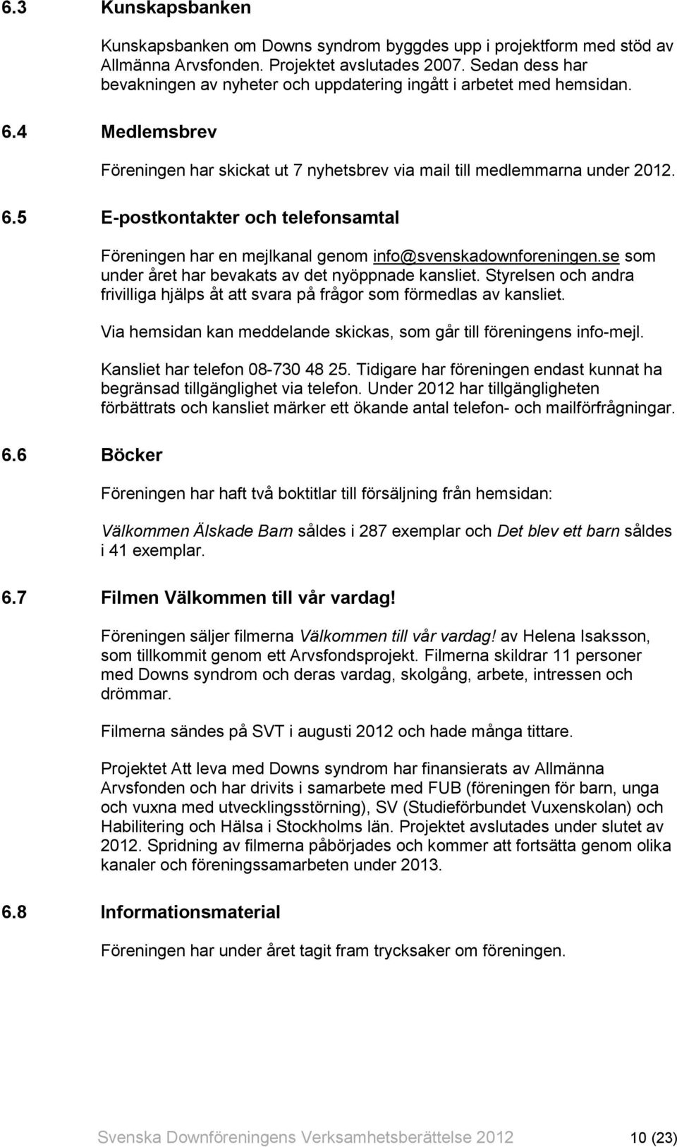 6 Böcker Föreningen har en mejlkanal genom info@svenskadownforeningen.se som under året har bevakats av det nyöppnade kansliet.