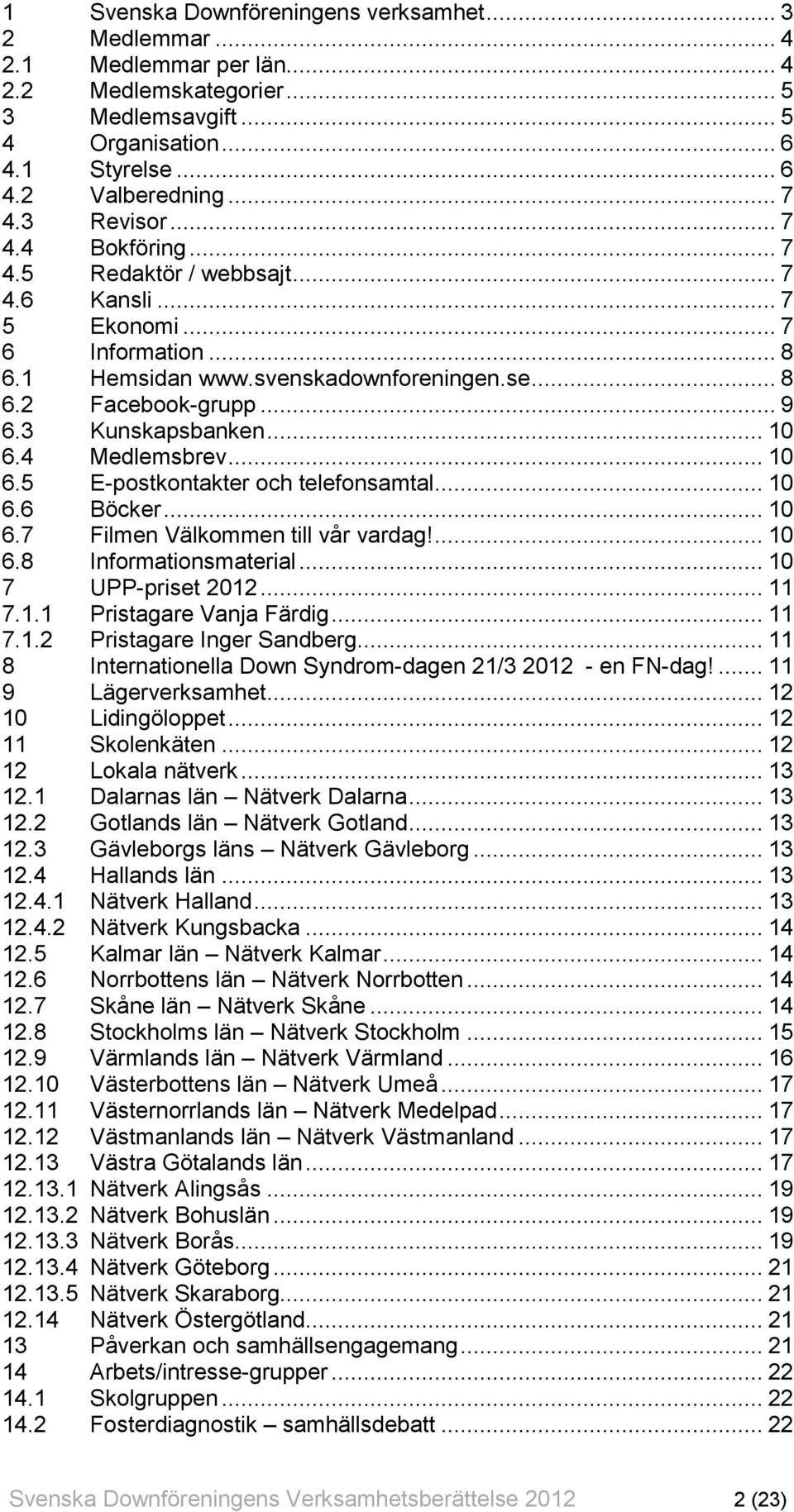 3 Kunskapsbanken... 10 6.4 Medlemsbrev... 10 6.5 E-postkontakter och telefonsamtal... 10 6.6 Böcker... 10 6.7 Filmen Välkommen till vår vardag!... 10 6.8 Informationsmaterial... 10 7 UPP-priset 2012.