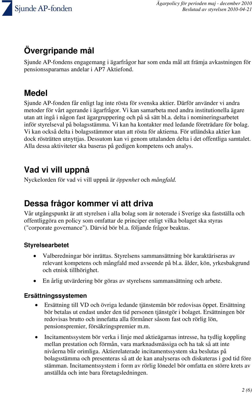 Vi kan samarbeta med andra institutionella ägare utan att ingå i någon fast ägargruppering och på så sätt bl.a. delta i nomineringsarbetet inför styrelseval på bolagsstämma.