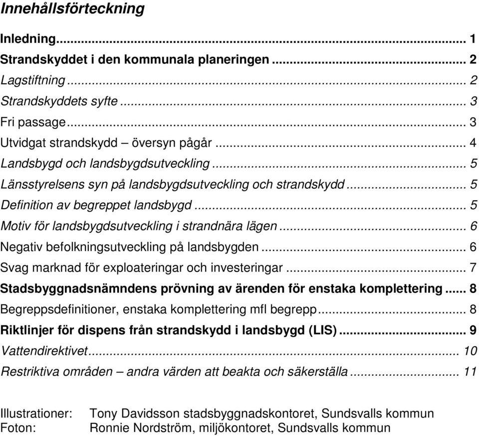 .. 6 Negativ befolkningsutveckling på landsbygden... 6 Svag marknad för exploateringar och investeringar... 7 Stadsbyggnadsnämndens prövning av ärenden för enstaka komplettering.