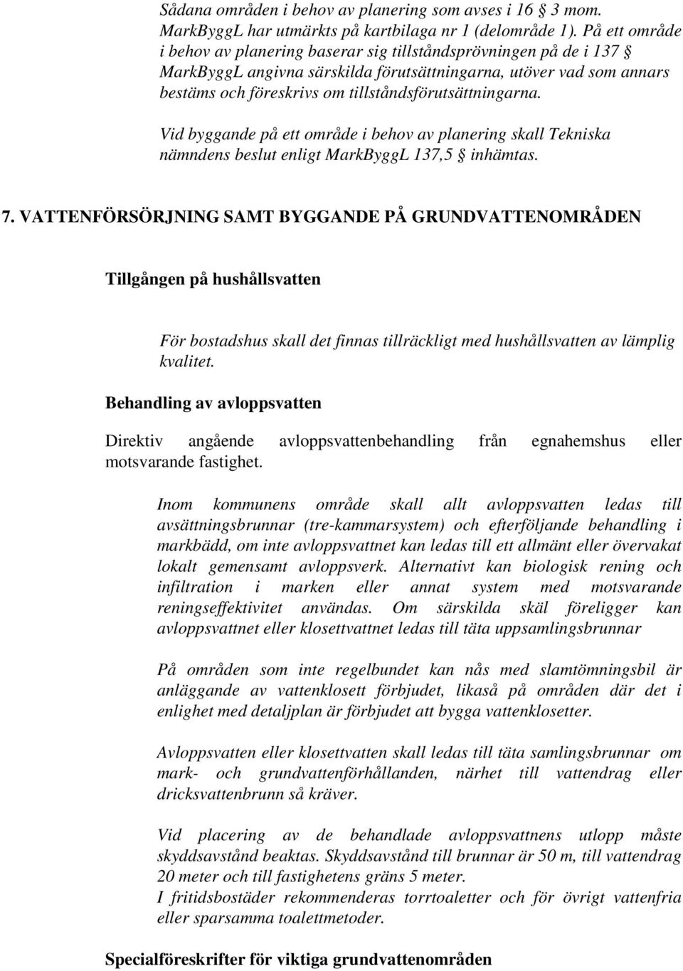 tillståndsförutsättningarna. Vid byggande på ett område i behov av planering skall Tekniska nämndens beslut enligt MarkByggL 137,5 inhämtas. 7.
