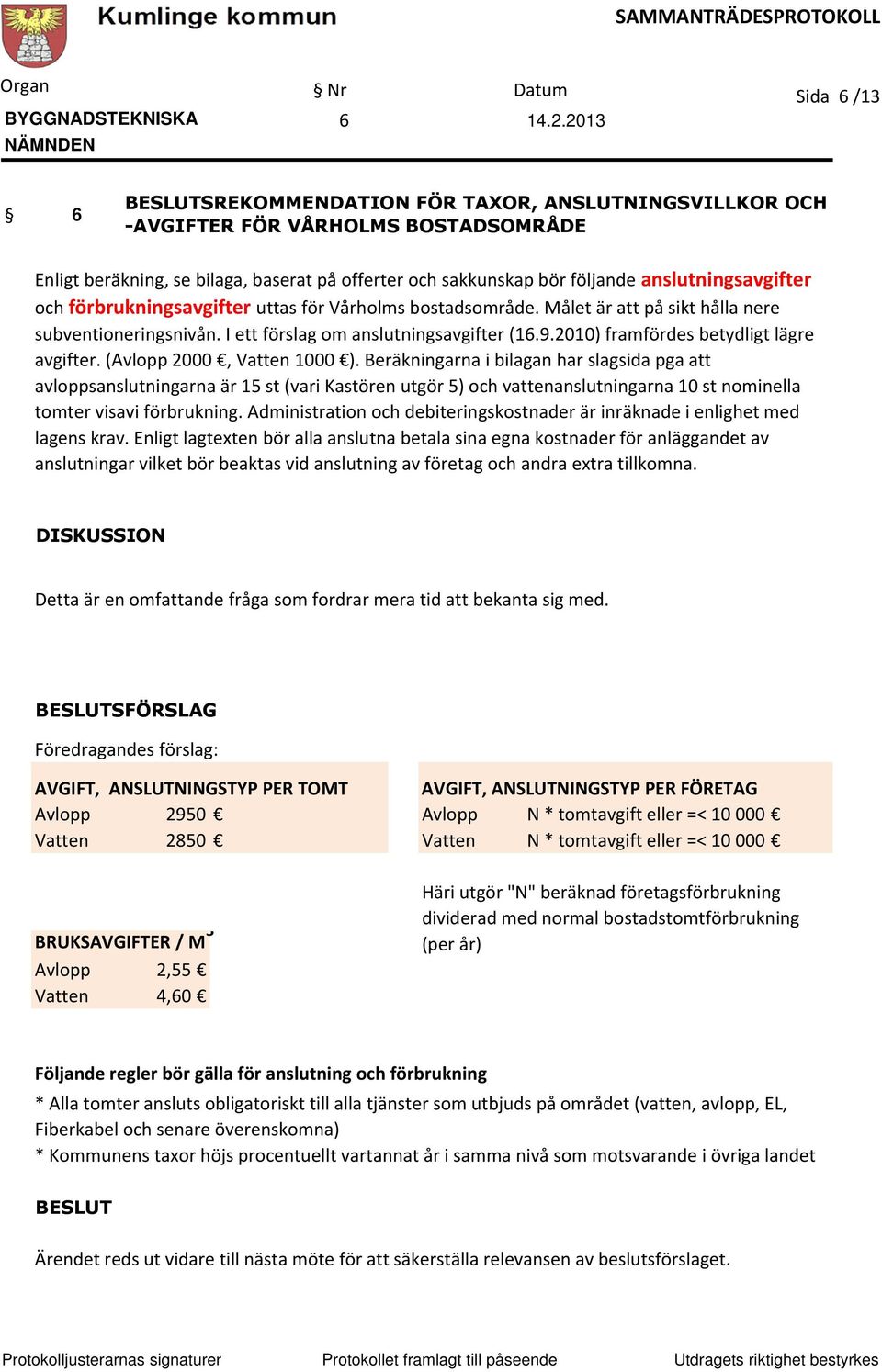 2010) framfördes betydligt lägre avgifter. (Avlopp 2000, Vatten 1000 ).