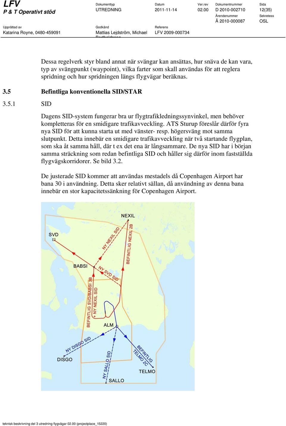 hur spridningen längs flygvägar beräknas. 3.5 Befintliga konventionella SID/STAR 3.5.1 SID Dagens SID-system fungerar bra ur flygtrafikledningssynvinkel, men behöver kompletteras för en smidigare trafikavveckling.