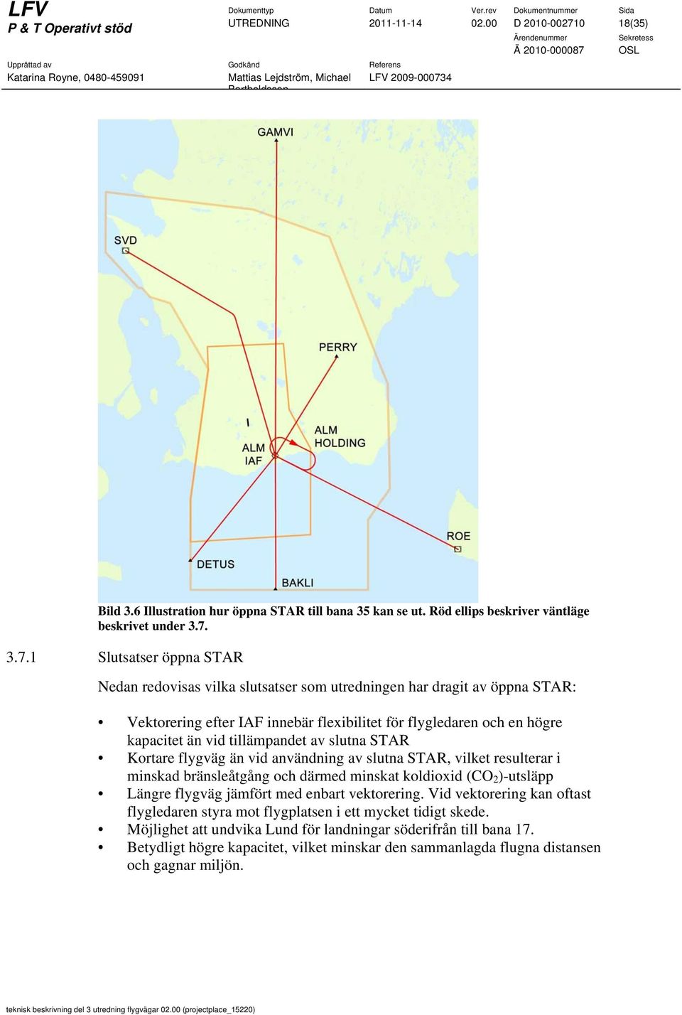 3.7.1 Slutsatser öppna STAR Nedan redovisas vilka slutsatser som utredningen har dragit av öppna STAR: Vektorering efter IAF innebär flexibilitet för flygledaren och en högre kapacitet än vid
