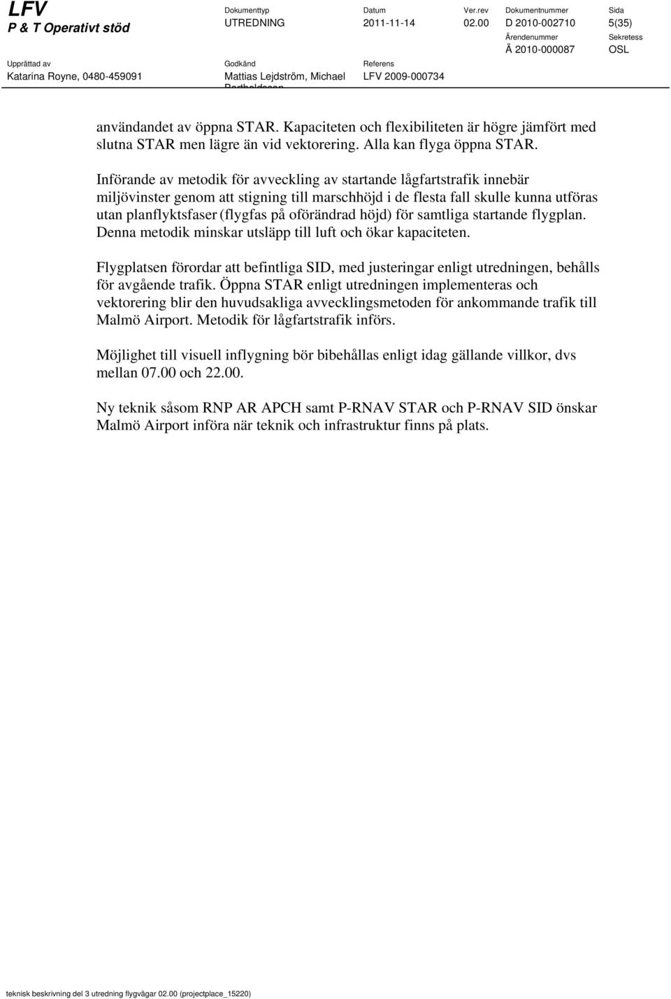 oförändrad höjd) för samtliga startande flygplan. Denna metodik minskar utsläpp till luft och ökar kapaciteten.