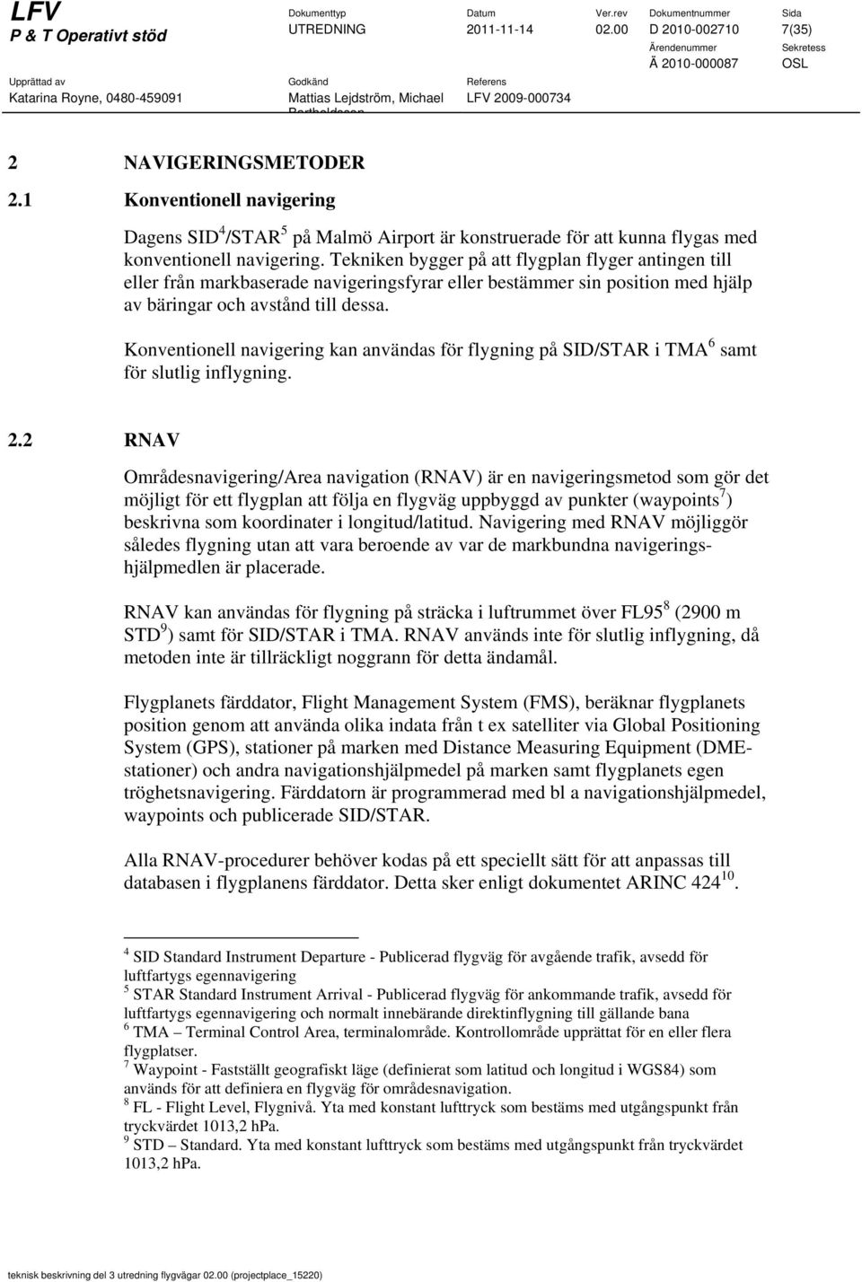 Tekniken bygger på att flygplan flyger antingen till eller från markbaserade navigeringsfyrar eller bestämmer sin position med hjälp av bäringar och avstånd till dessa.