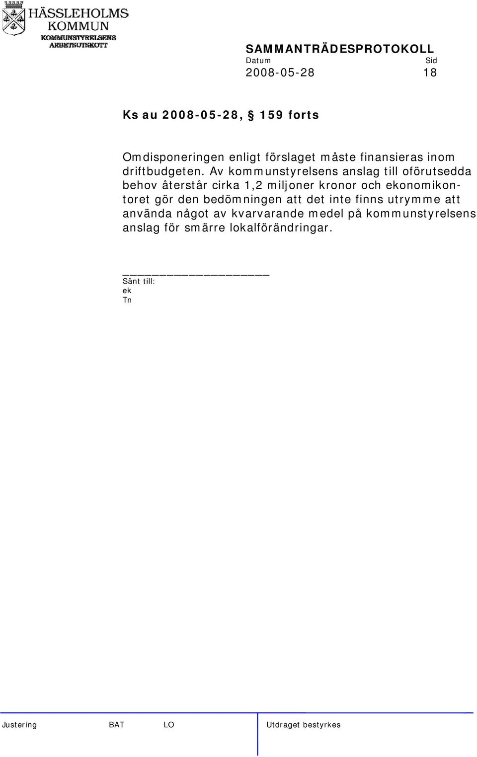 Av kommunstyrelsens anslag till oförutsedda behov återstår cirka 1,2 miljoner kronor och