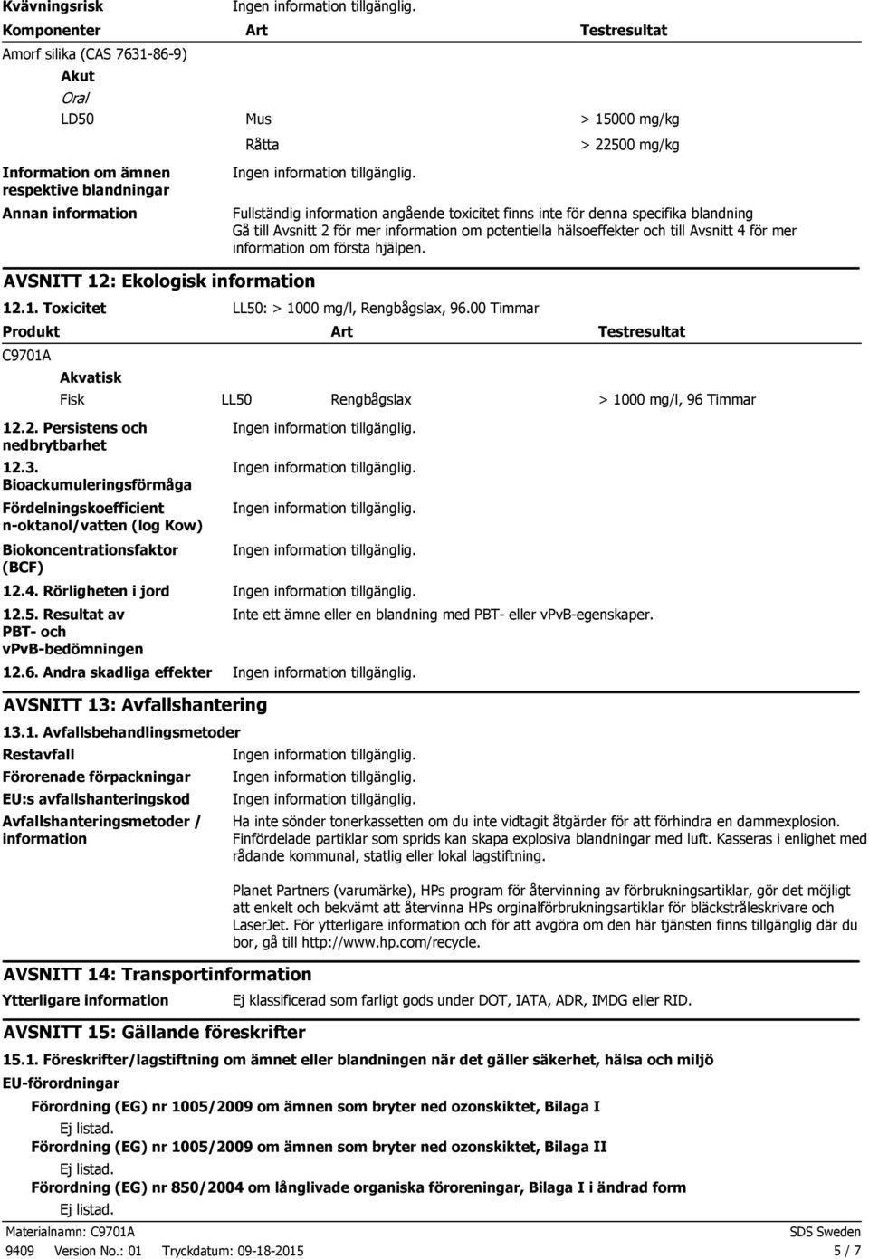 AVSNITT 12: Ekologisk information 12.1. Toxicitet LL50: > 1000 mg/l, Rengbågslax, 96.00 Timmar Produkt Art Testresultat C9701A Akvatisk Fisk LL50 Rengbågslax > 1000 mg/l, 96 Timmar 12.2. Persistens och nedbrytbarhet 12.