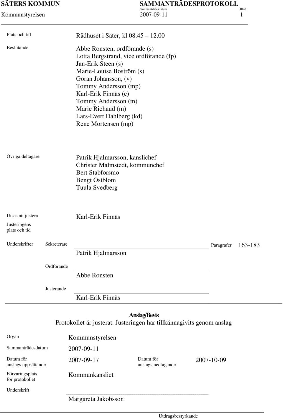 Andersson (m) Marie Richaud (m) Lars-Evert Dahlberg (kd) Rene Mortensen (mp) Övriga deltagare Patrik Hjalmarsson, kanslichef Christer Malmstedt, kommunchef Bert Stabforsmo Bengt Östblom Tuula
