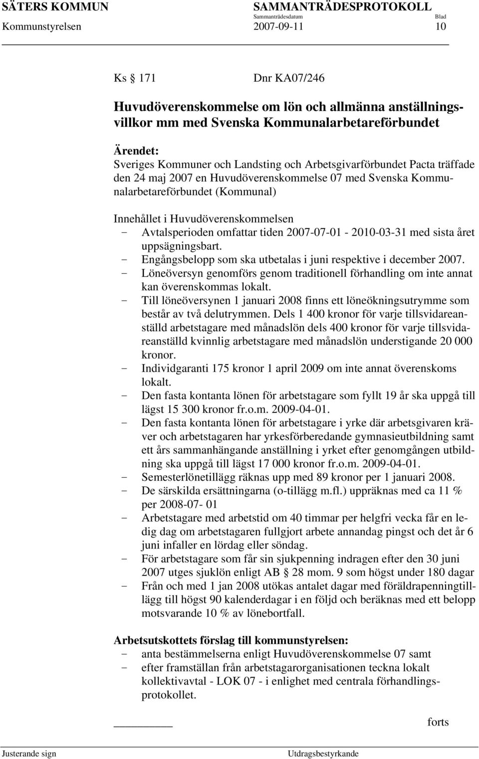 2007-07-01-2010-03-31 med sista året uppsägningsbart. Engångsbelopp som ska utbetalas i juni respektive i december 2007.