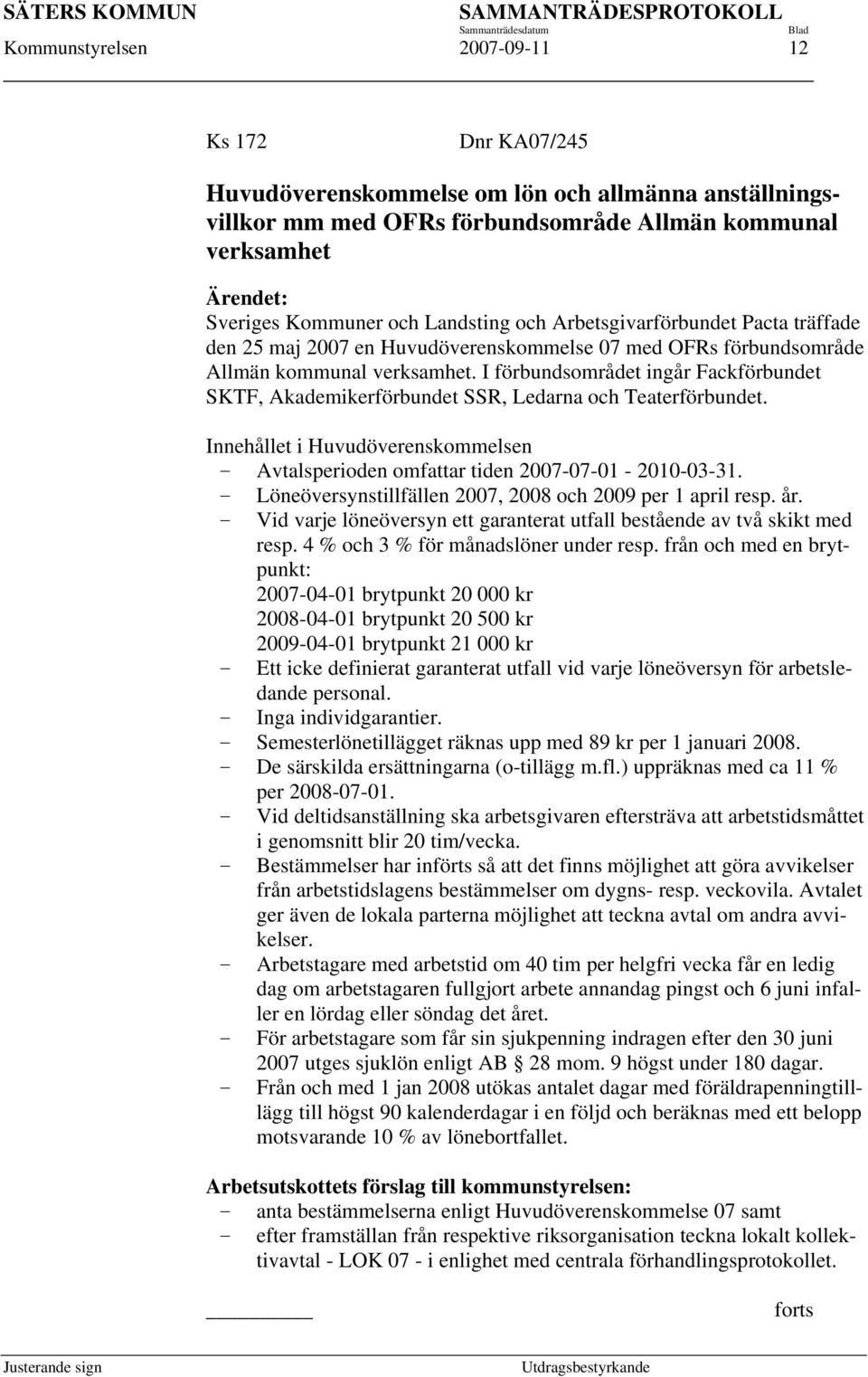 I förbundsområdet ingår Fackförbundet SKTF, Akademikerförbundet SSR, Ledarna och Teaterförbundet. Innehållet i Huvudöverenskommelsen Avtalsperioden omfattar tiden 2007-07-01-2010-03-31.