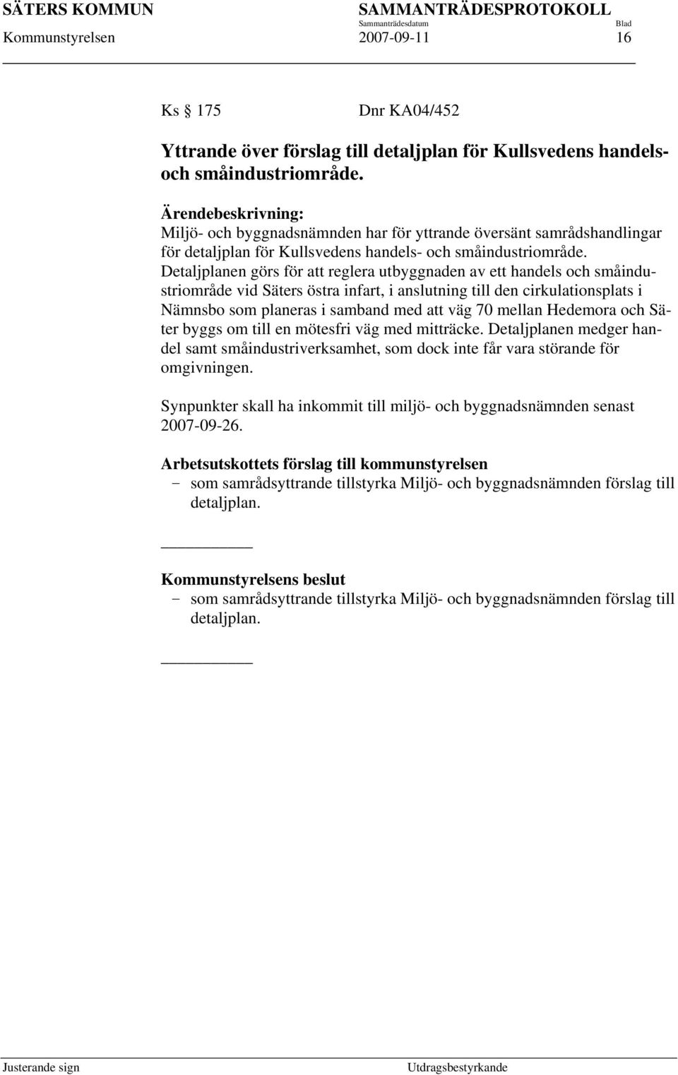Detaljplanen görs för att reglera utbyggnaden av ett handels och småindustriområde vid Säters östra infart, i anslutning till den cirkulationsplats i Nämnsbo som planeras i samband med att väg 70