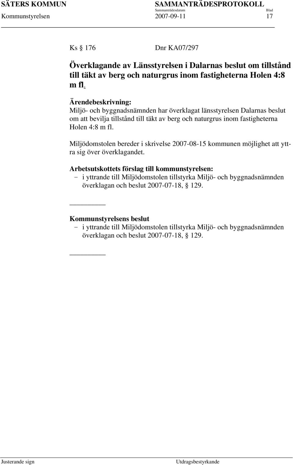 Miljö- och byggnadsnämnden har överklagat länsstyrelsen Dalarnas beslut om att bevilja tillstånd till täkt av berg och naturgrus inom fastigheterna  Miljödomstolen