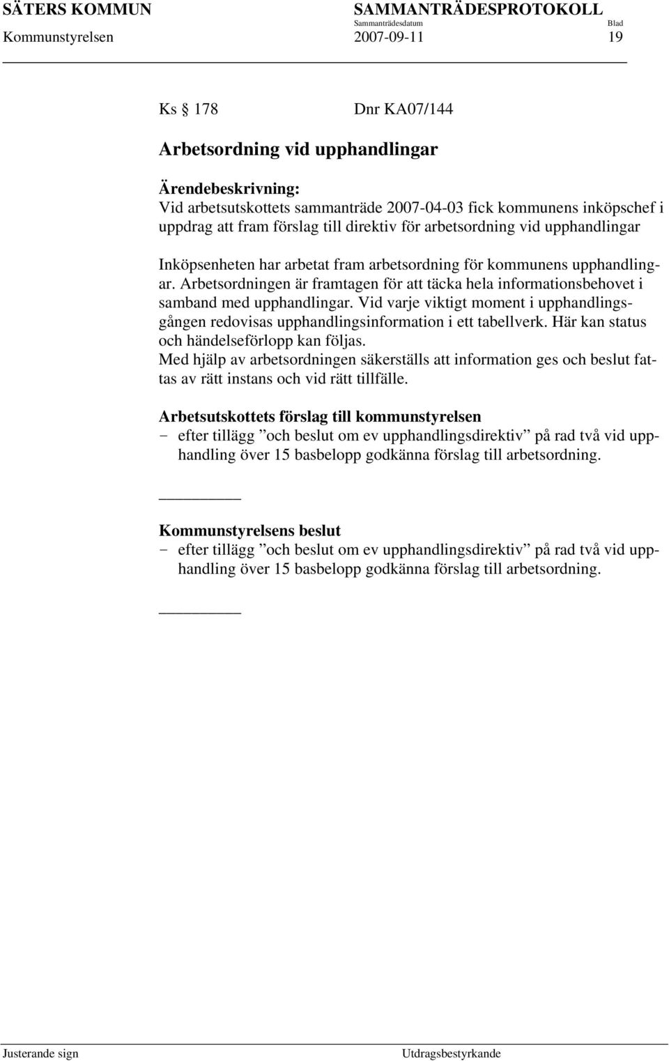 Arbetsordningen är framtagen för att täcka hela informationsbehovet i samband med upphandlingar. Vid varje viktigt moment i upphandlingsgången redovisas upphandlingsinformation i ett tabellverk.