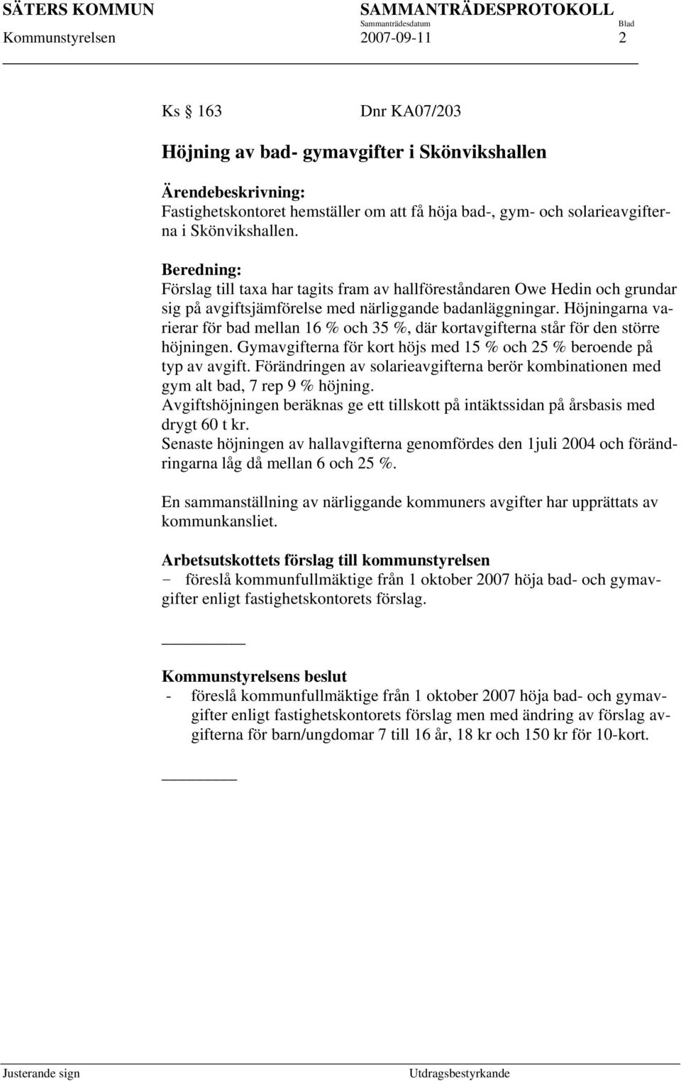 Höjningarna varierar för bad mellan 16 % och 35 %, där kortavgifterna står för den större höjningen. Gymavgifterna för kort höjs med 15 % och 25 % beroende på typ av avgift.