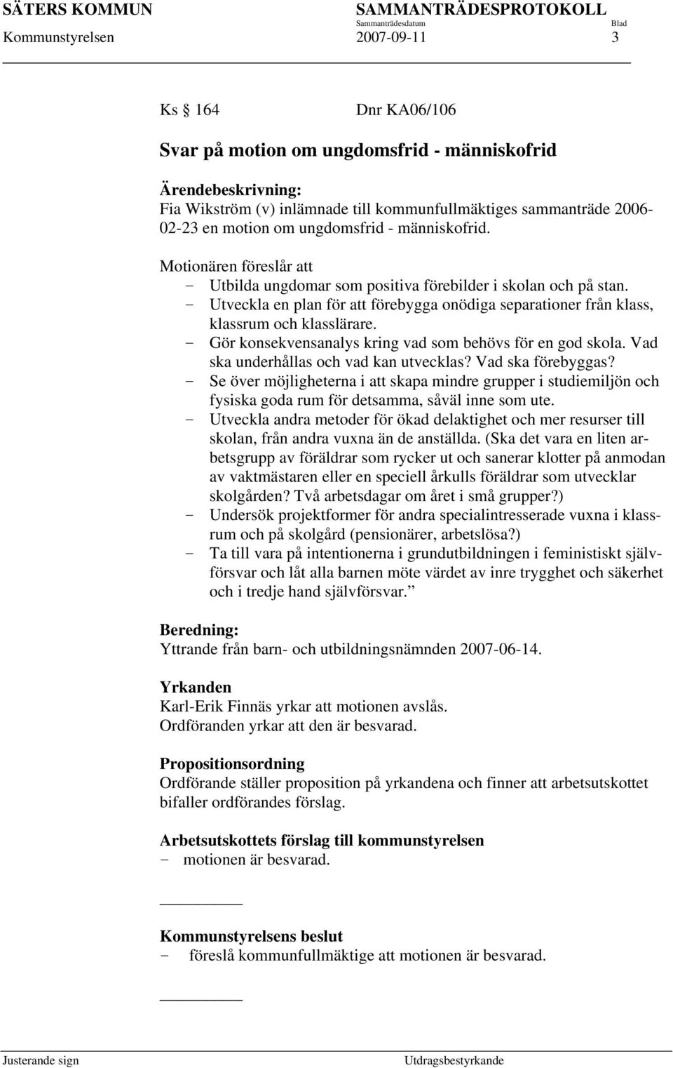Gör konsekvensanalys kring vad som behövs för en god skola. Vad ska underhållas och vad kan utvecklas? Vad ska förebyggas?
