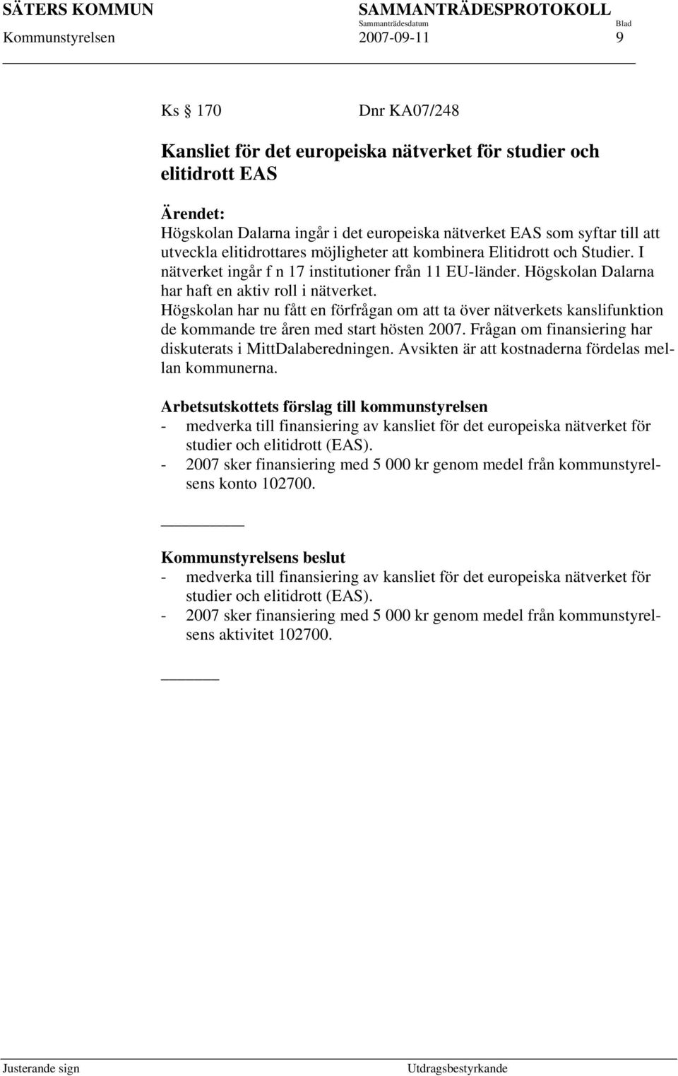 Högskolan har nu fått en förfrågan om att ta över nätverkets kanslifunktion de kommande tre åren med start hösten 2007. Frågan om finansiering har diskuterats i MittDalaberedningen.