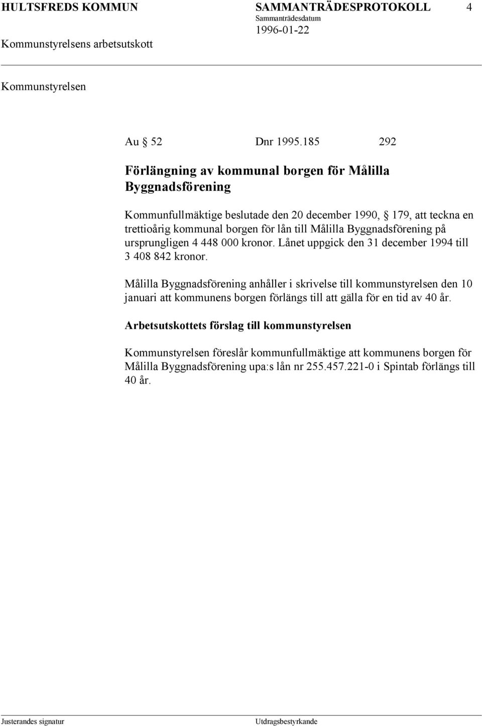 Målilla Byggnadsförening på ursprungligen 4 448 000 kronor. Lånet uppgick den 31 december 1994 till 3 408 842 kronor.