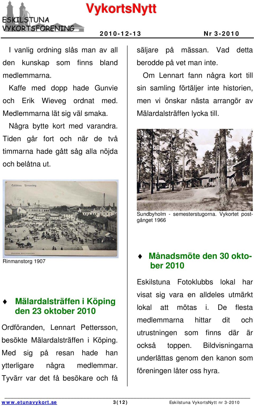 Om Lennart fann några kort till sin samling förtäljer inte historien, men vi önskar nästa arrangör av Mälardalsträffen lycka till. Sundbyholm - semesterstugorna.
