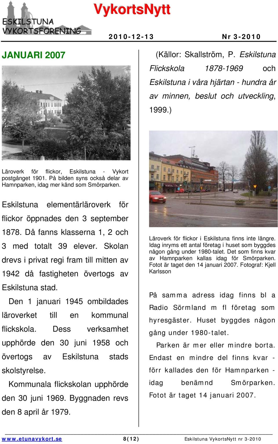 Eskilstuna elementärläroverk för flickor öppnades den 3 september 1878. Då fanns klasserna 1, 2 och 3 med totalt 39 elever.