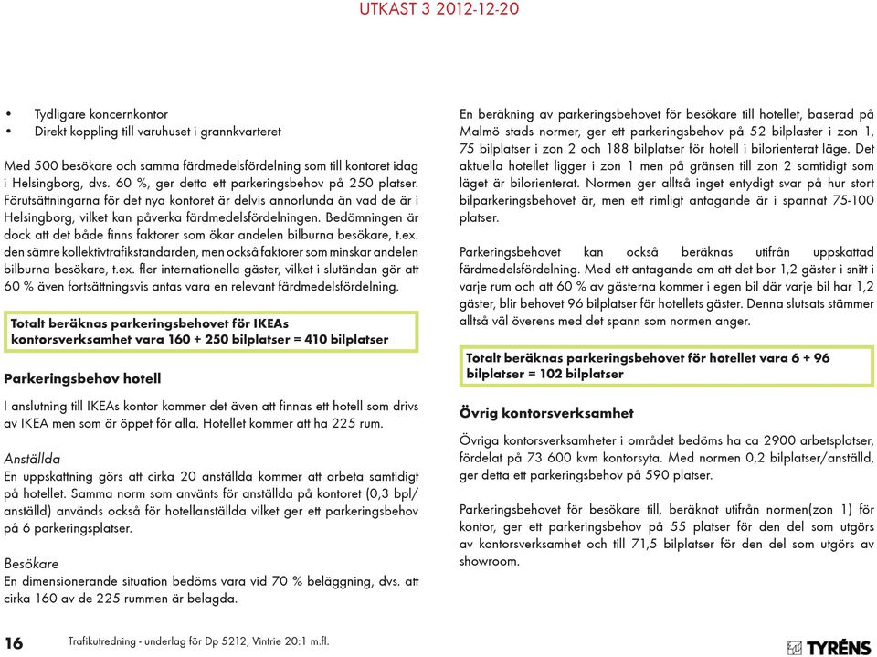 Bedömningen är dock att det både finns faktorer som ökar andelen bilburna besökare, t.ex.