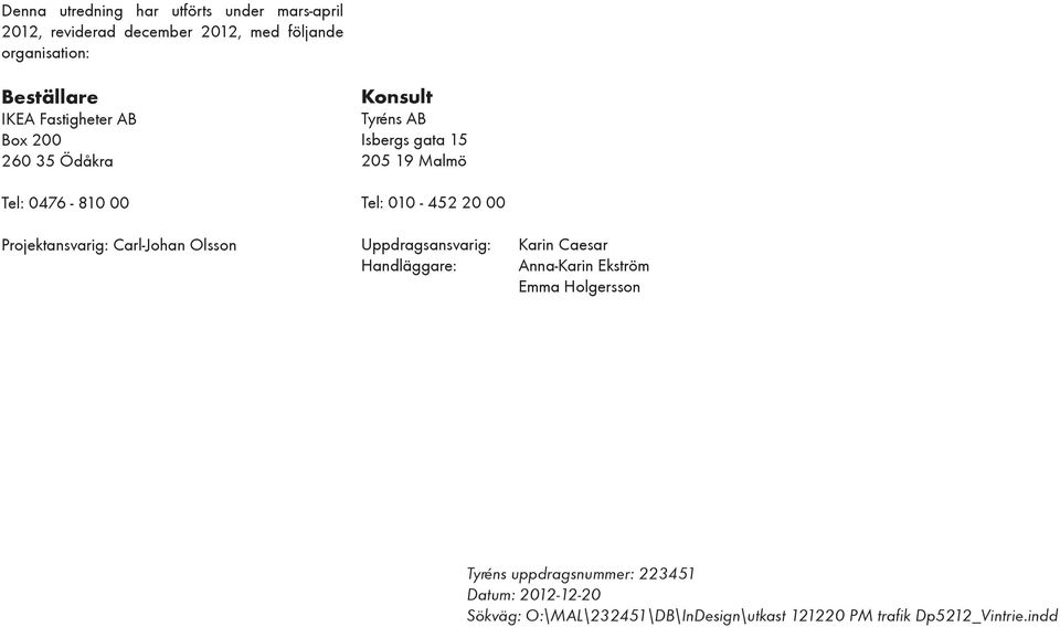 15 205 19 Malmö Tel: 010-452 20 00 Uppdragsansvarig: Handläggare: Karin Caesar Anna-Karin Ekström Emma Holgersson